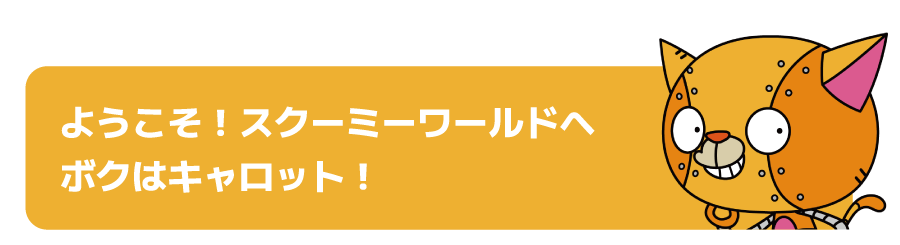 ようこそ！スクーミーワールドへ ボクはキャロット！